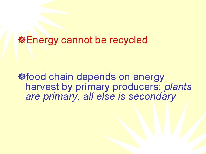 ]Energy cannot be recycled ]food chain depends on energy harvest by primary producers: plants