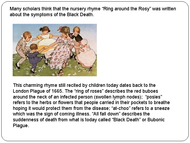 Many scholars think that the nursery rhyme “Ring around the Rosy” was written about