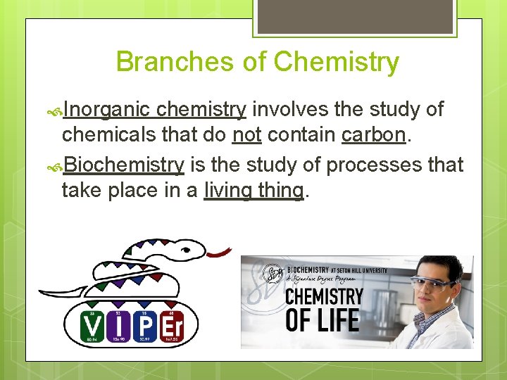 Branches of Chemistry Inorganic chemistry involves the study of chemicals that do not contain