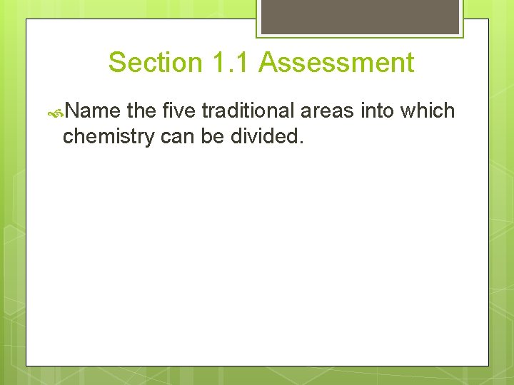 Section 1. 1 Assessment Name the five traditional areas into which chemistry can be