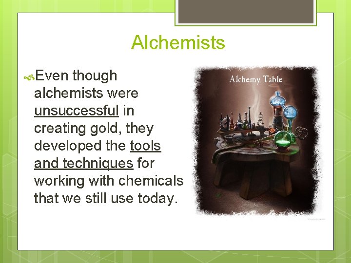 Alchemists Even though alchemists were unsuccessful in creating gold, they developed the tools and