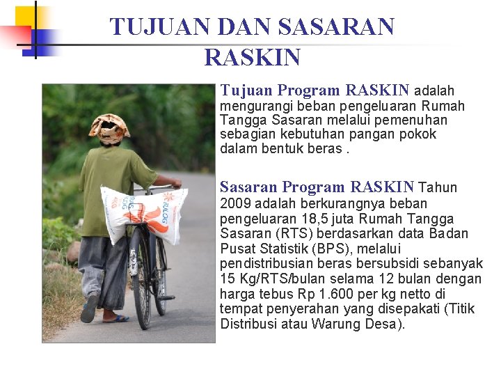 TUJUAN DAN SASARAN RASKIN Tujuan Program RASKIN adalah mengurangi beban pengeluaran Rumah Tangga Sasaran