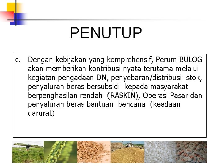 PENUTUP c. Dengan kebijakan yang komprehensif, Perum BULOG akan memberikan kontribusi nyata terutama melalui