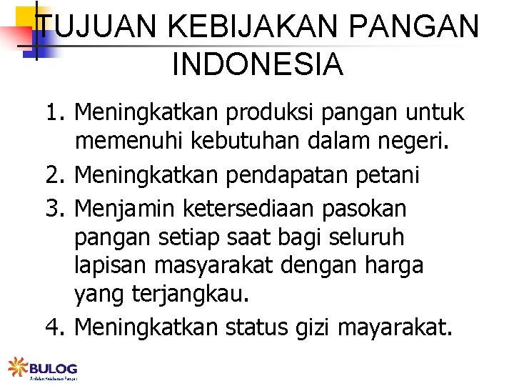 TUJUAN KEBIJAKAN PANGAN INDONESIA 1. Meningkatkan produksi pangan untuk memenuhi kebutuhan dalam negeri. 2.