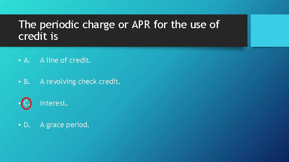 The periodic charge or APR for the use of credit is • A. A