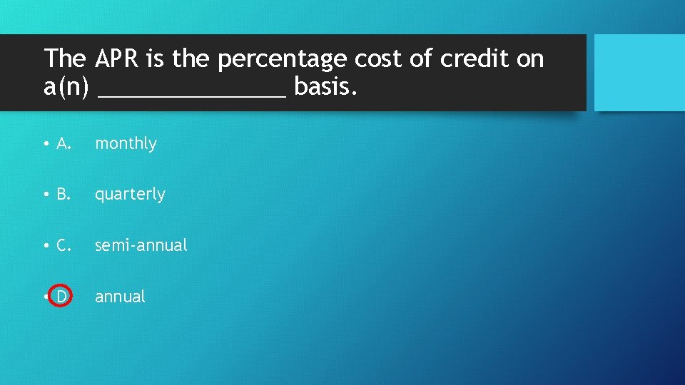 The APR is the percentage cost of credit on a(n) _______ basis. • A.