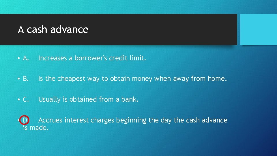 A cash advance • A. Increases a borrower's credit limit. • B. Is the