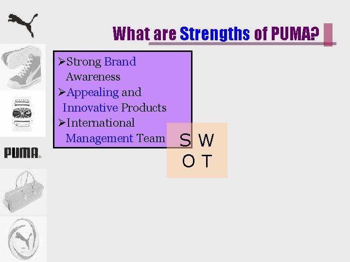 What are Strengths of PUMA? ØStrong Brand Awareness ØAppealing and Innovative Products ØInternational Management