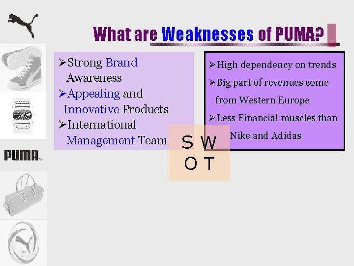What are Weaknesses of PUMA? ØStrong Brand Awareness ØAppealing and Innovative Products ØInternational Management