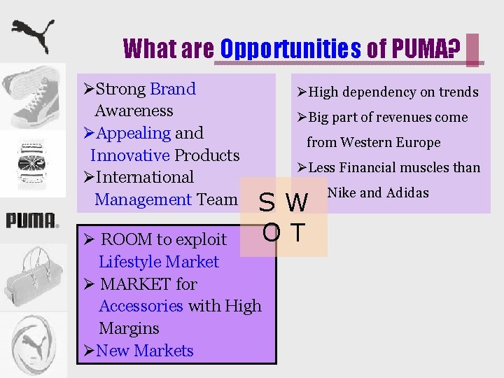 What are Opportunities of PUMA? ØStrong Brand Awareness ØAppealing and Innovative Products ØInternational Management
