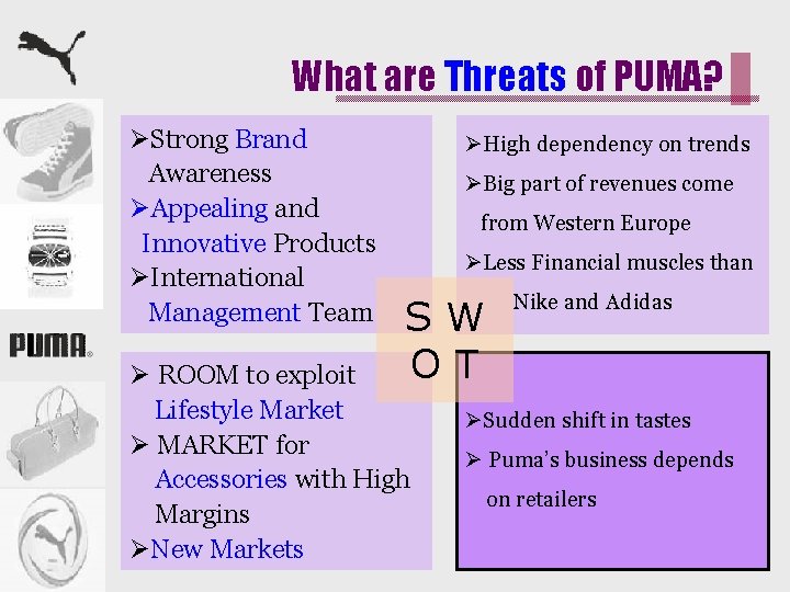What are Threats of PUMA? ØStrong Brand Awareness ØAppealing and Innovative Products ØInternational Management