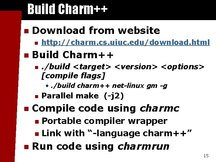 Build Charm++ n Download from website n n http: //charm. cs. uiuc. edu/download. html