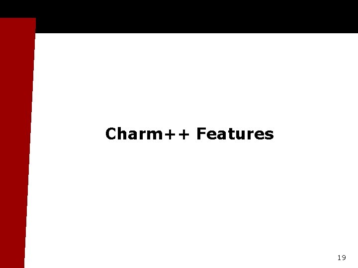 Charm++ Features 19 