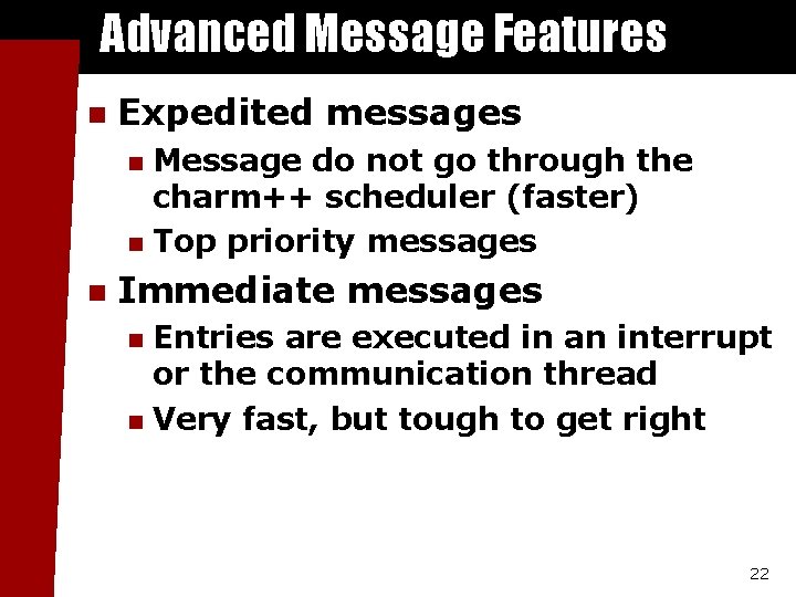 Advanced Message Features n Expedited messages Message do not go through the charm++ scheduler