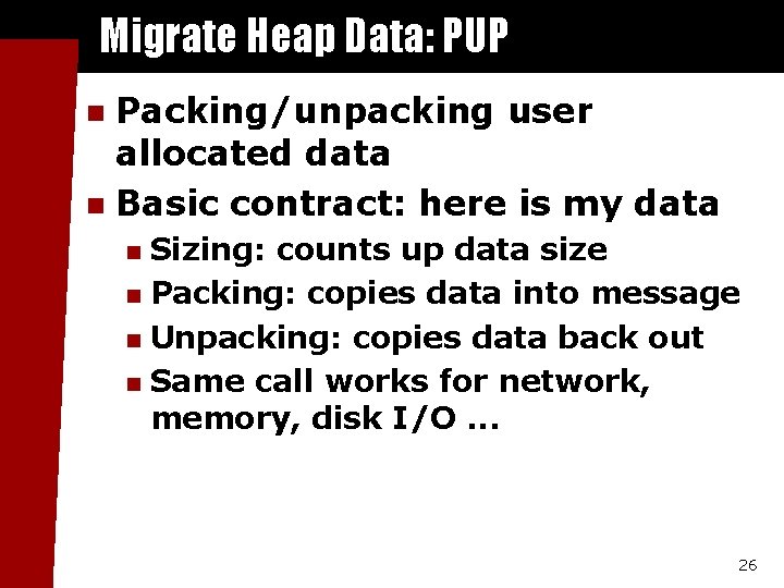 Migrate Heap Data: PUP Packing/unpacking user allocated data n Basic contract: here is my