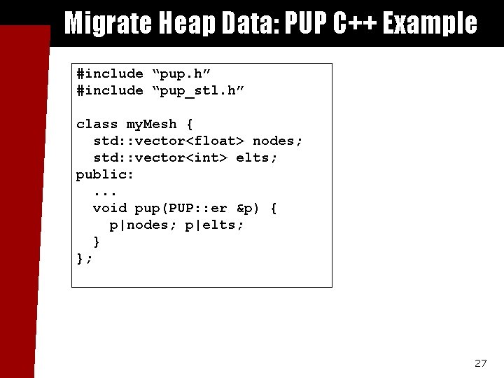 Migrate Heap Data: PUP C++ Example #include “pup. h” #include “pup_stl. h” class my.