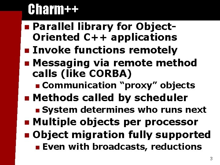 Charm++ Parallel library for Object. Oriented C++ applications n Invoke functions remotely n Messaging