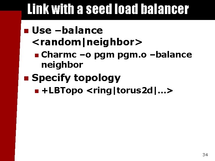 Link with a seed load balancer n Use –balance <random|neighbor> n n Charmc –o