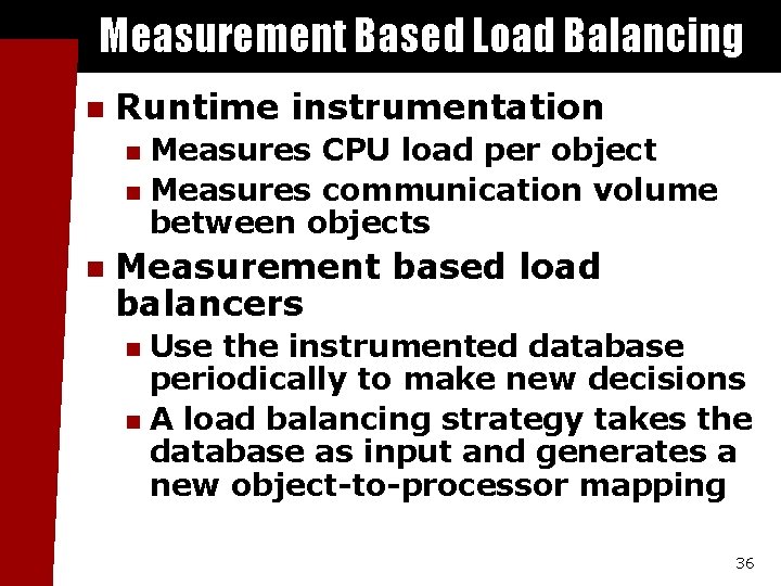 Measurement Based Load Balancing n Runtime instrumentation Measures CPU load per object n Measures