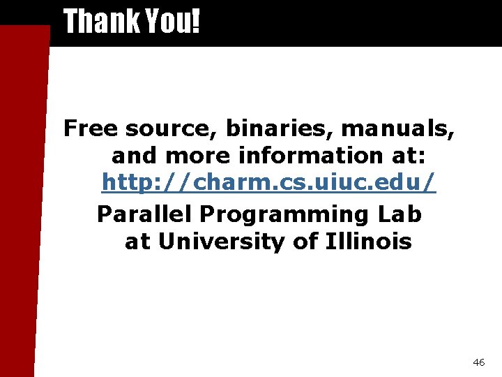 Thank You! Free source, binaries, manuals, and more information at: http: //charm. cs. uiuc.