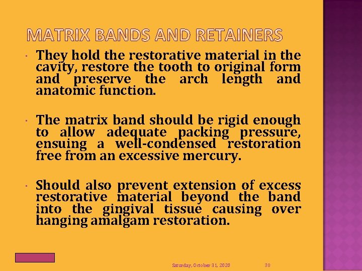  They hold the restorative material in the cavity, restore the tooth to original