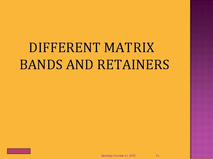 DIFFERENT MATRIX BANDS AND RETAINERS Saturday, October 31, 2020 31 