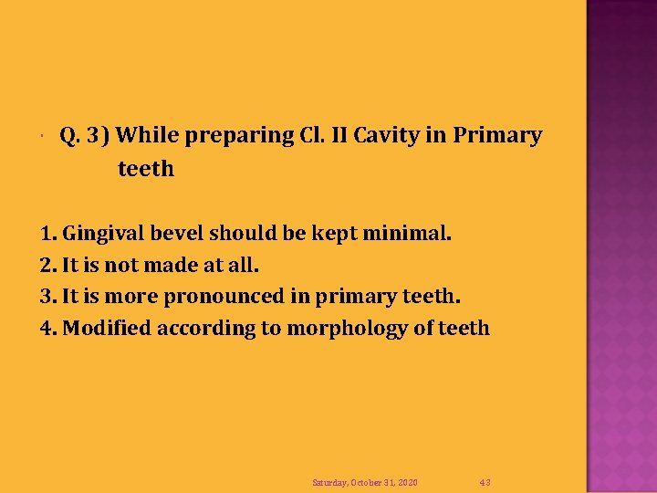  Q. 3) While preparing Cl. II Cavity in Primary teeth 1. Gingival bevel