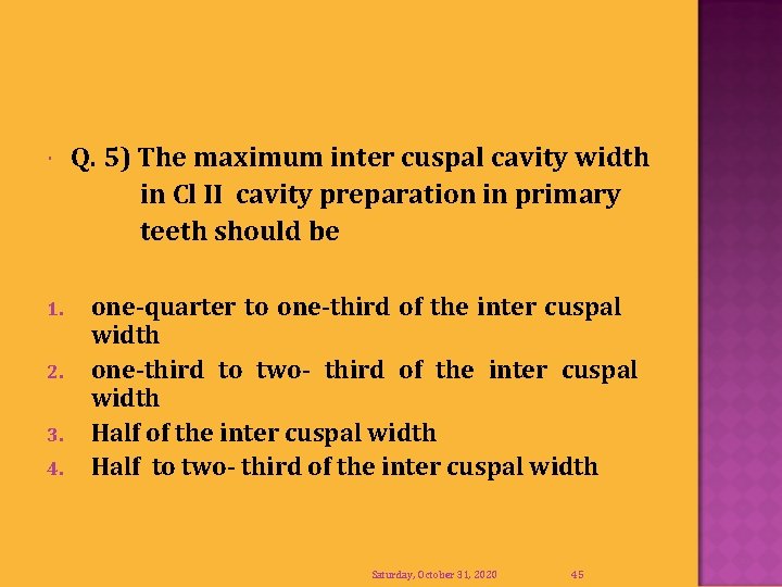  Q. 5) The maximum inter cuspal cavity width in Cl II cavity preparation