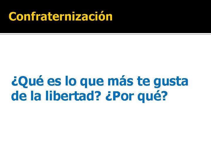 ¿Qué es lo que más te gusta de la libertad? ¿Por qué? 