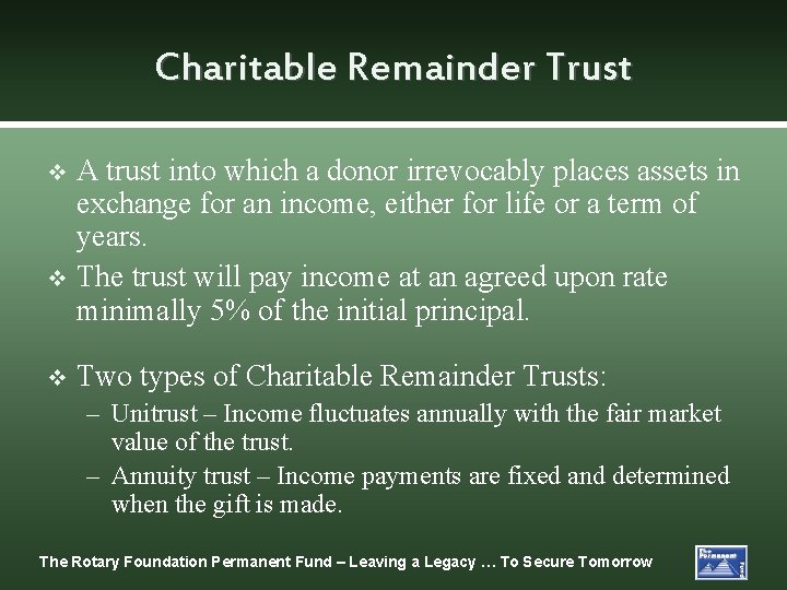 Charitable Remainder Trust A trust into which a donor irrevocably places assets in exchange
