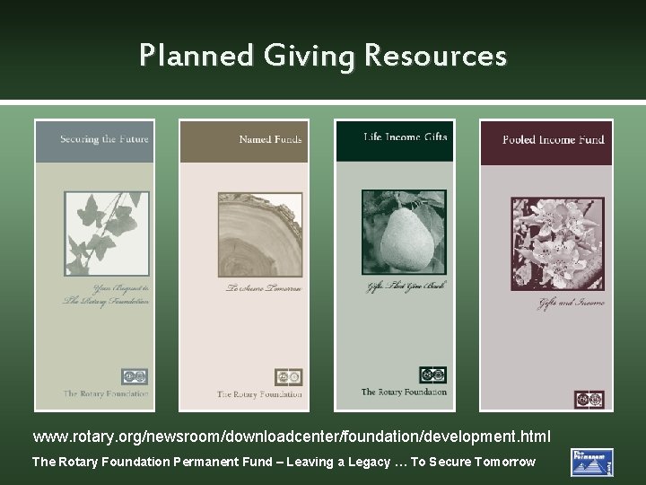 Planned Giving Resources www. rotary. org/newsroom/downloadcenter/foundation/development. html The Rotary Foundation Permanent Fund – Leaving