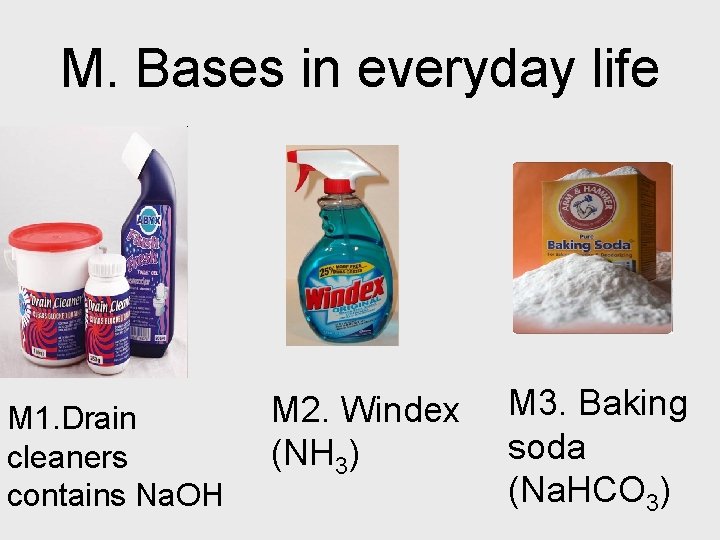 M. Bases in everyday life M 1. Drain cleaners contains Na. OH M 2.