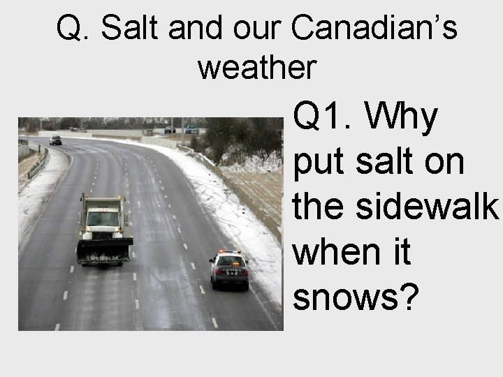 Q. Salt and our Canadian’s weather Q 1. Why put salt on the sidewalk