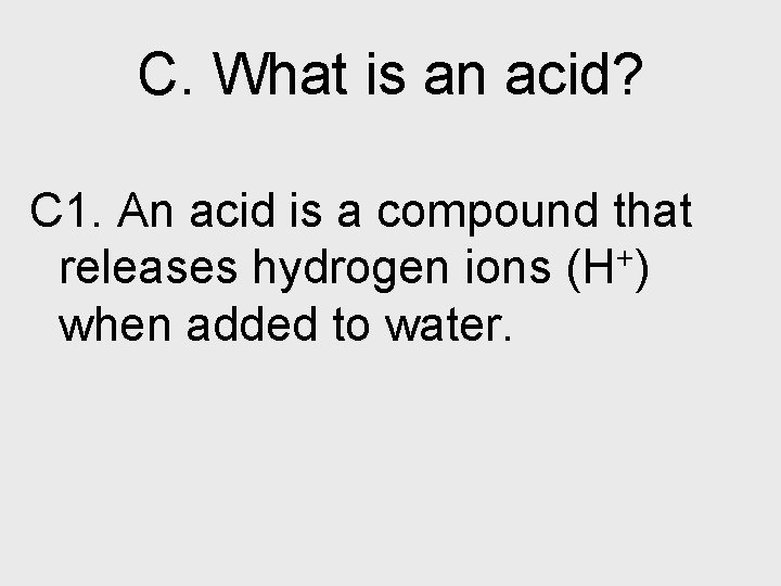 C. What is an acid? C 1. An acid is a compound that releases