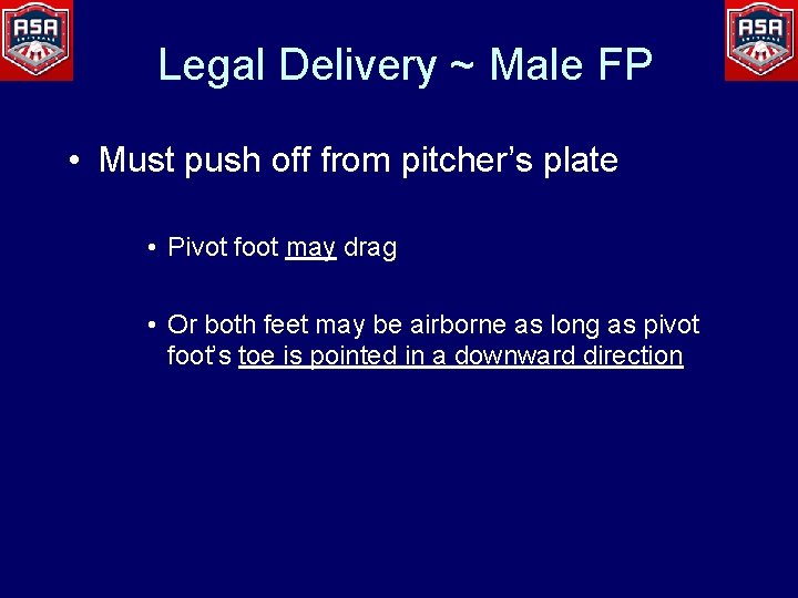 Legal Delivery ~ Male FP • Must push off from pitcher’s plate • Pivot