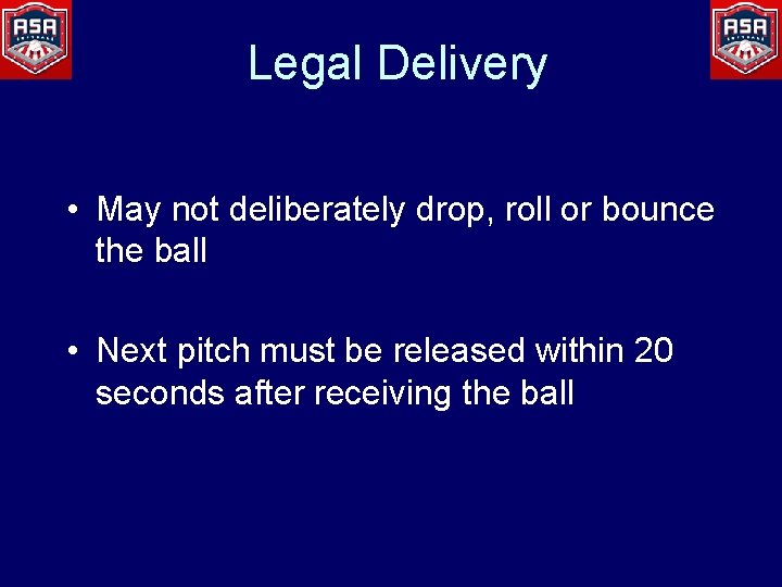 Legal Delivery • May not deliberately drop, roll or bounce the ball • Next