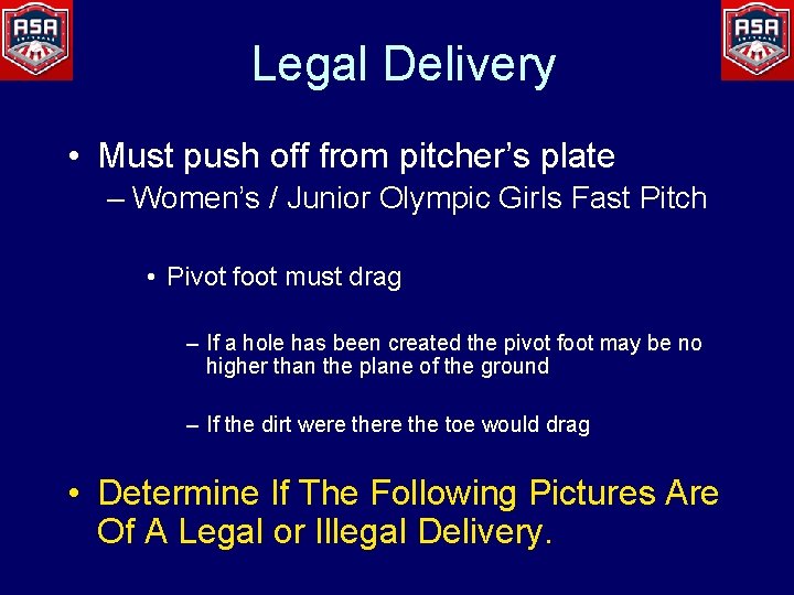 Legal Delivery • Must push off from pitcher’s plate – Women’s / Junior Olympic