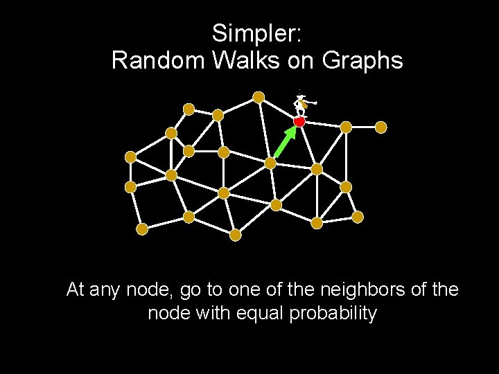 Simpler: Random Walks on Graphs - At any node, go to one of the