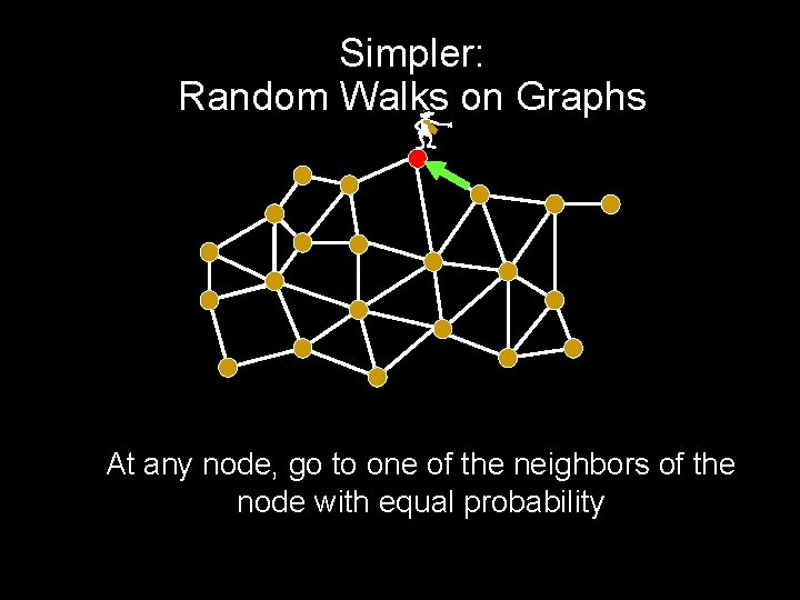 Simpler: Random Walks on Graphs - At any node, go to one of the