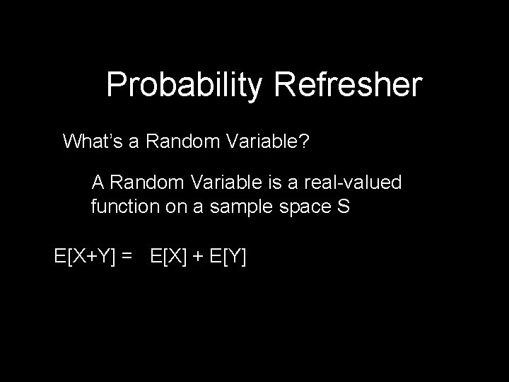 Probability Refresher What’s a Random Variable? A Random Variable is a real-valued function on