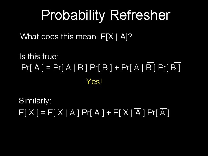Probability Refresher What does this mean: E[X | A]? Is this true: Pr[ A