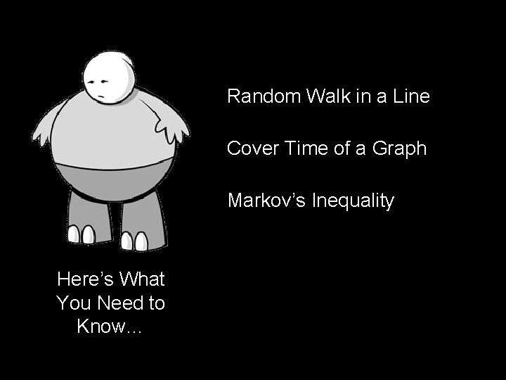 Random Walk in a Line Cover Time of a Graph Markov’s Inequality Here’s What