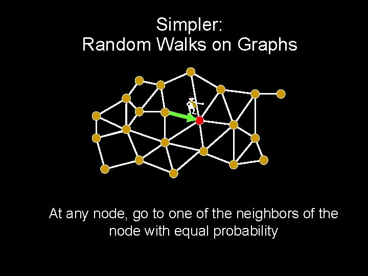 Simpler: Random Walks on Graphs - At any node, go to one of the