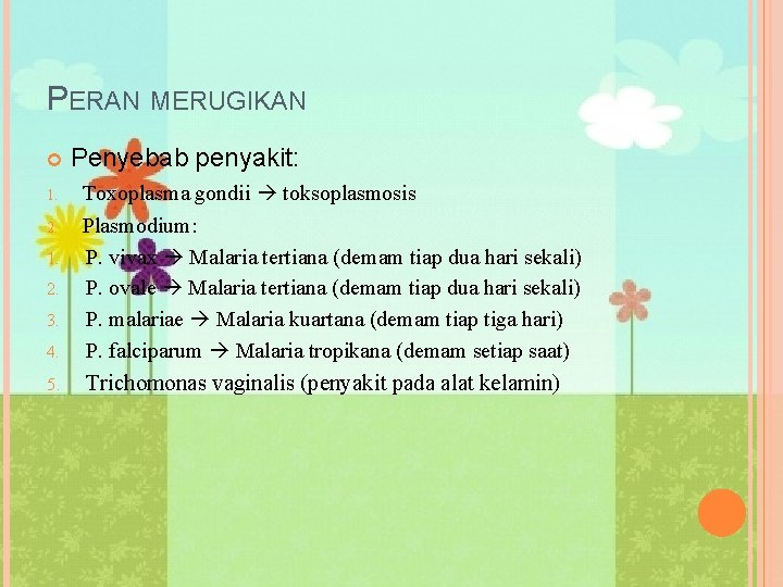 PERAN MERUGIKAN Penyebab penyakit: 4. Toxoplasma gondii toksoplasmosis Plasmodium: P. vivax Malaria tertiana (demam