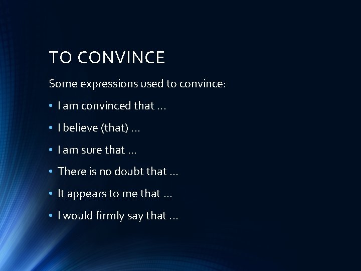 TO CONVINCE Some expressions used to convince: • I am convinced that. . .