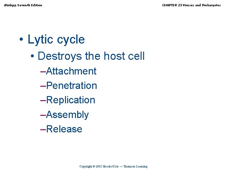 Biology, Seventh Edition CHAPTER 23 Viruses and Prokaryotes • Lytic cycle • Destroys the