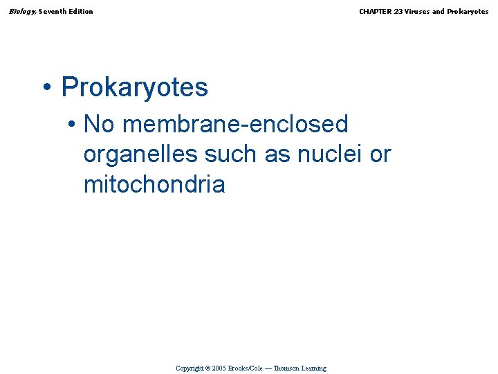 Biology, Seventh Edition CHAPTER 23 Viruses and Prokaryotes • Prokaryotes • No membrane-enclosed organelles