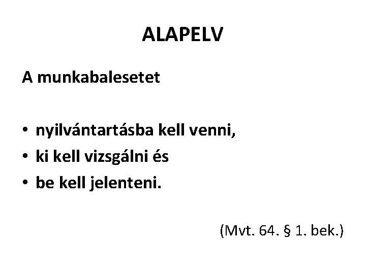 ALAPELV A munkabalesetet • nyilvántartásba kell venni, • ki kell vizsgálni és • be