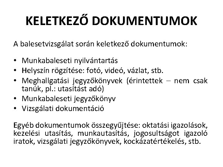 KELETKEZŐ DOKUMENTUMOK A balesetvizsgálat során keletkező dokumentumok: • Munkabaleseti nyilvántartás • Helyszín rögzítése: fotó,