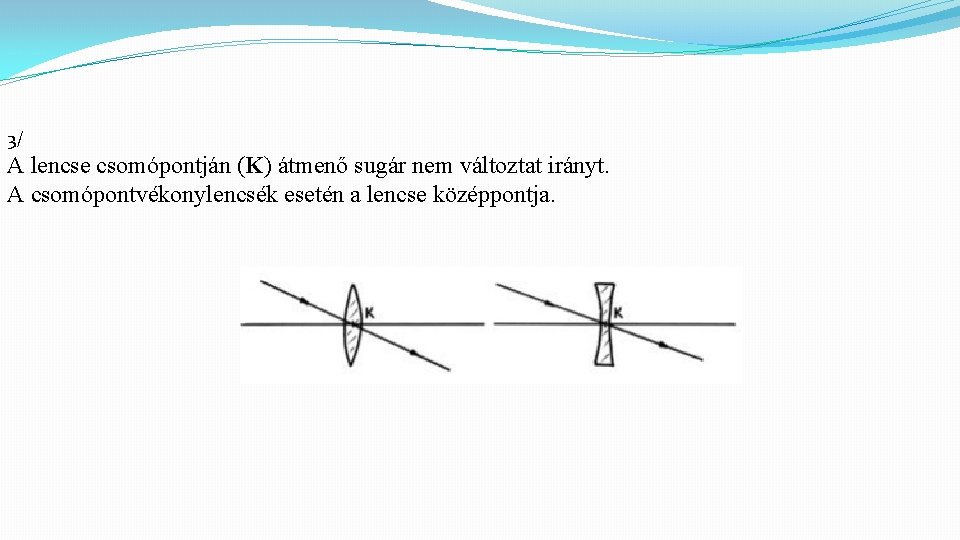 3/ A lencse csomópontján (K) átmenő sugár nem változtat irányt. A csomópontvékonylencsék esetén a